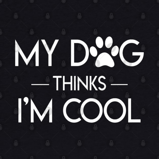 My Dog Thinks I'm Cool t-shirt by TibA